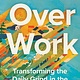 Henry Holt and Co. Over Work: Transforming the Daily Grind in the Quest for a Better Life