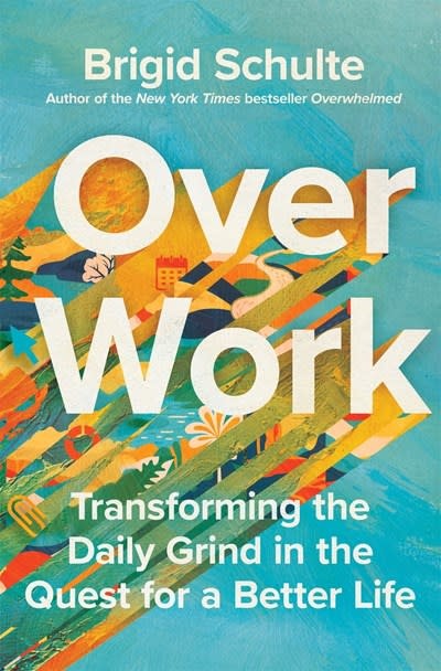 Henry Holt and Co. Over Work: Transforming the Daily Grind in the Quest for a Better Life