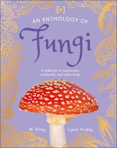 DK Children An Anthology of Fungi: A Collection of Mushrooms, Toadstools and Other Fungi