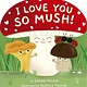 Tiger Tales I Love You So Mush!: A Mushroom Friends Story Book