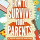 How to Survive Your Parents: A Teen's Guide to Thriving in a Difficult Family