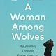 Greystone Books A Woman Among Wolves: My Journey Through Forty Years of Wolf Recovery