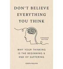 Don't Believe Everything You Think (Expanded Edition): Why Your Thinking Is The Beginning & End Of Suffering
