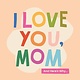 Familius I Love You, Mom: 100 Illustrated Quotes for Mothers