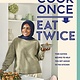 Sourcebooks Cook Once, Eat Twice: Time-Saving Recipes to Help You Get Ahead in the Kitchen