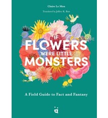 If Flowers Were Little Monsters: A Field Guide to Fact and Fantasy