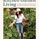 Cool Springs Press Kitchen Garden Living: Seasonal Growing and Eating from a Beautiful, Bountiful Food Garden