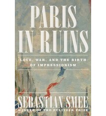 Paris in Ruins: Love, War, and the Birth of Impressionism