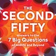 The Second Fifty: Answers to the 7 Big Questions of Midlife and Beyond