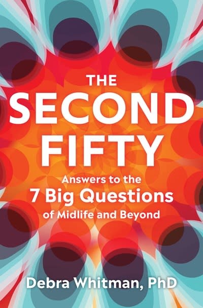 The Second Fifty: Answers to the 7 Big Questions of Midlife and Beyond
