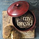 My Bread: The Revolutionary No-Work, No-Knead Method