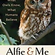 Alfie and Me: What Owls Know, What Humans Believe