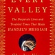 Doubleday Every Valley: The Desperate Lives and Troubled Times That Made Handel's Messiah