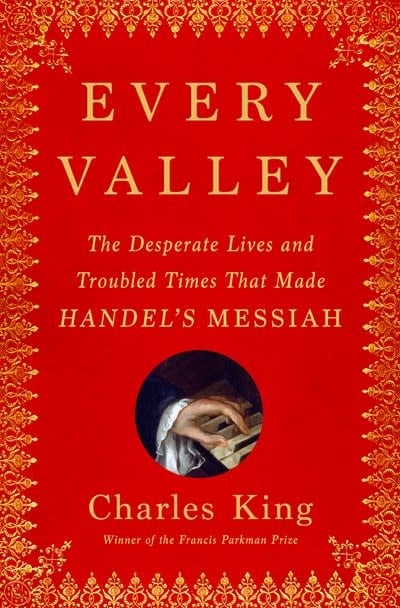 Doubleday Every Valley: The Desperate Lives and Troubled Times That Made Handel's Messiah