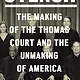 Knopf Stench: The Making of the Thomas Court and the Unmaking of America