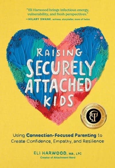 Sasquatch Books Raising Securely Attached Kids: Using Connection-Focused Parenting to Create Confidence, Empathy, and Resilience