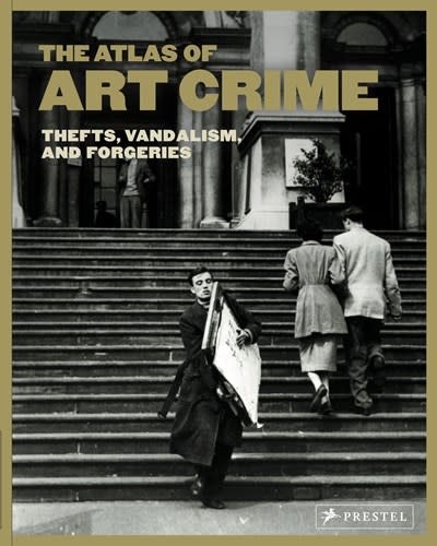 Prestel The Atlas of Art Crime: Thefts, Vandalism, and Forgeries