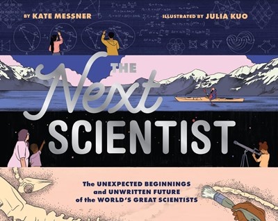 Chronicle Books The Next Scientist: The Unexpected Beginnings and Unwritten Future of the World’s Great Scientists