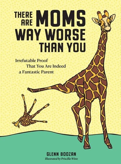 Workman Publishing Company There Are Moms Way Worse Than You: Irrefutable Proof That You Are Indeed a Fantastic Parent