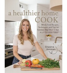 A Healthier Home Cook: Whole Food Recipes, Techniques, and Tips for Families That Want to Eat a Little Less Toxic