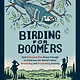 Birding for Boomers: And Everyone Else Brave Enough to Embrace the World's Most Rewarding and Frustrating Activity