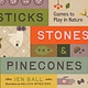 Sticks, Stones & Pinecones: Games to Play in Nature