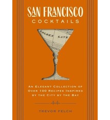 San Francisco Cocktails: An Elegant Collection of Over 100 Recipes Inspired by the City by the Bay