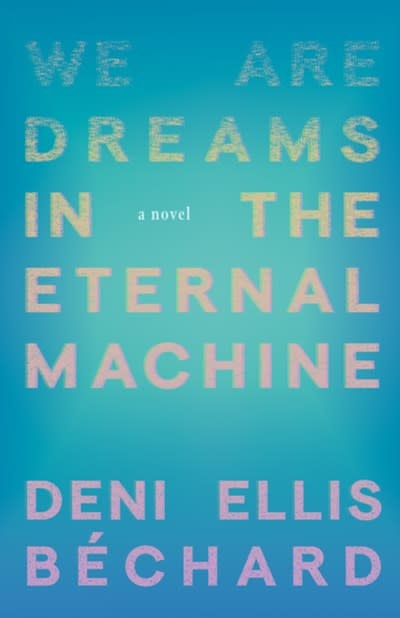 Milkweed Editions We Are Dreams in the Eternal Machine: A Novel