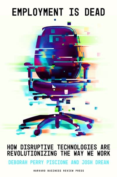 Harvard Business Review Press Employment Is Dead: How Disruptive Technologies Are Revolutionizing the Way We Work