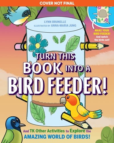 Workman Publishing Company Turn This Book Into a Bird Feeder!: And 19 Other Activities to Explore the Amazing World of Birds