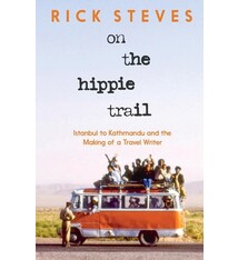 Rick Steves On the Hippie Trail: Istanbul to Kathmandu and the Making of a Travel Writer