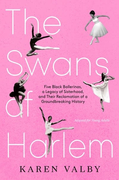 Delacorte Press The Swans of Harlem (Adapted for Young Adults): Five Black Ballerinas, a Legacy of Sisterhood, and Their Reclamation of a Groundbreaking History