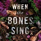 G.P. Putnam's Sons Books for Young Readers When the Bones Sing