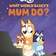Penguin Young Readers Licenses What Would Bluey's Mum Do?