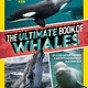 National Geographic Kids The Ultimate Book of Whales: Up-Close Encounters With Earth's Mightiest Mammals