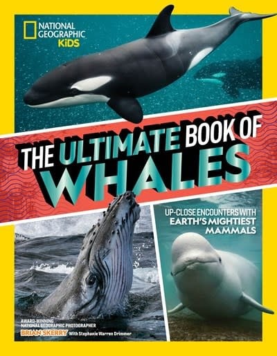 National Geographic Kids The Ultimate Book of Whales: Up-Close Encounters With Earth's Mightiest Mammals
