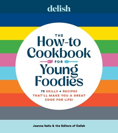 Hearst Home Kids Delish The How-To Cookbook for Young Foodies: 75 Skills + Recipes That'll Make You a Great Cook for Life