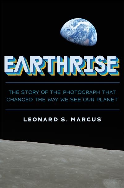 Farrar, Straus and Giroux (BYR) Earthrise: The Story of the Photograph That Changed the Way We See Our Planet