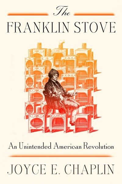 Farrar, Straus and Giroux The Franklin Stove: An Unintended American Revolution