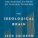 Henry Holt and Co. The Ideological Brain: The Radical Science of Flexible Thinking
