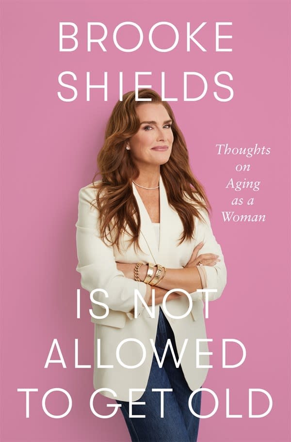 Flatiron Books Brooke Shields Is Not Allowed to Get Old: Thoughts on Aging as a Woman