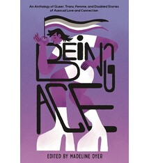 Being Ace: An Anthology of Queer, Trans, Femme, and Disabled Stories of Asexual Love and Connection