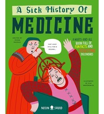 A Sick History of Medicine: A Warts-And-All Book Full of Fun Facts and Disgusting Discoveries