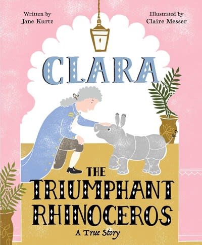 Beach Lane Books Clara the Triumphant Rhinoceros: A True Story