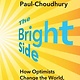 Scribner The Bright Side: How Optimists Change the World, and How You Can Be One