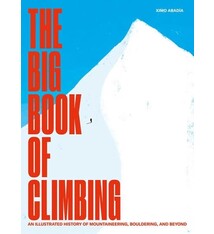 The Big Book of Climbing: An Illustrated History of Mountaineering, Bouldering, and Beyond