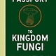 Ten Speed Press Dr. Fun Guy's Passport to Kingdom Fungi: A Scientist's Guide to the Wild and Wonderful World of Mushrooms, Molds, and More
