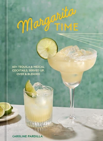 Ten Speed Press Margarita Time: 60+ Tequila & Mezcal Cocktails, Served Up, Over & Blended