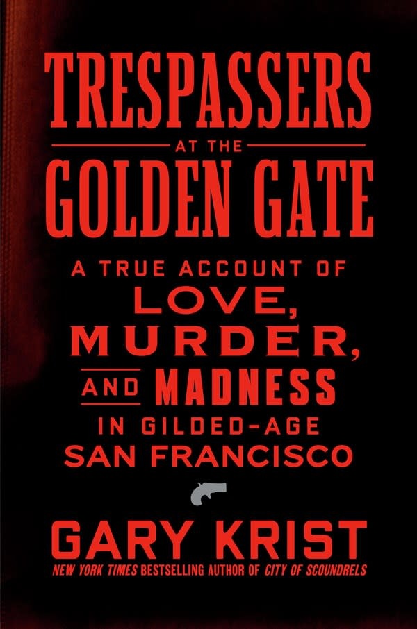 Crown Trespassers at the Golden Gate: A True Account of Love, Murder, and Madness in Gilded-Age San Francisco