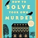 Dutton How to Solve Your Own Murder: A Novel